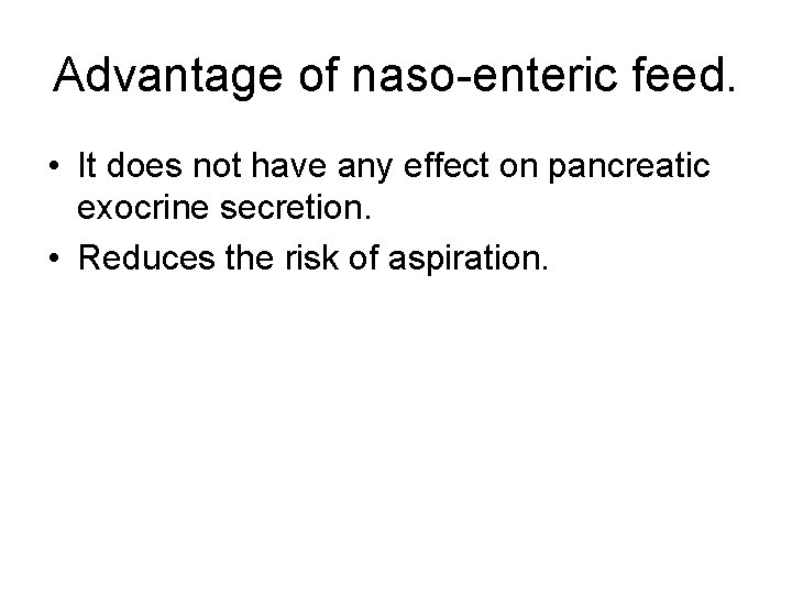 Advantage of naso-enteric feed. • It does not have any effect on pancreatic exocrine