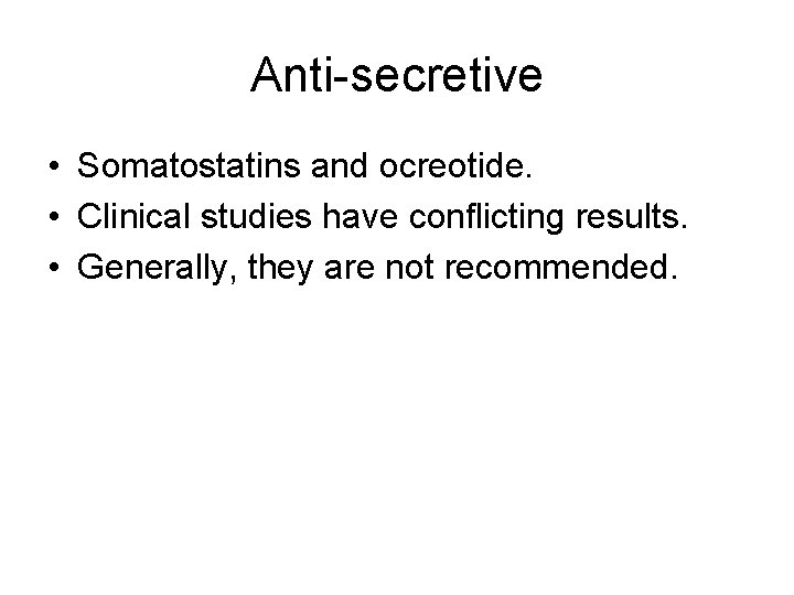 Anti-secretive • Somatostatins and ocreotide. • Clinical studies have conflicting results. • Generally, they