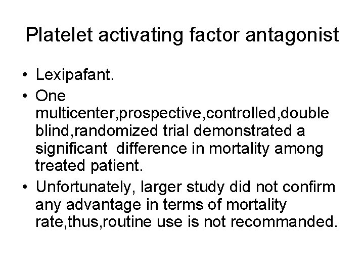 Platelet activating factor antagonist • Lexipafant. • One multicenter, prospective, controlled, double blind, randomized