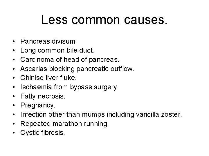 Less common causes. • • • Pancreas divisum Long common bile duct. Carcinoma of