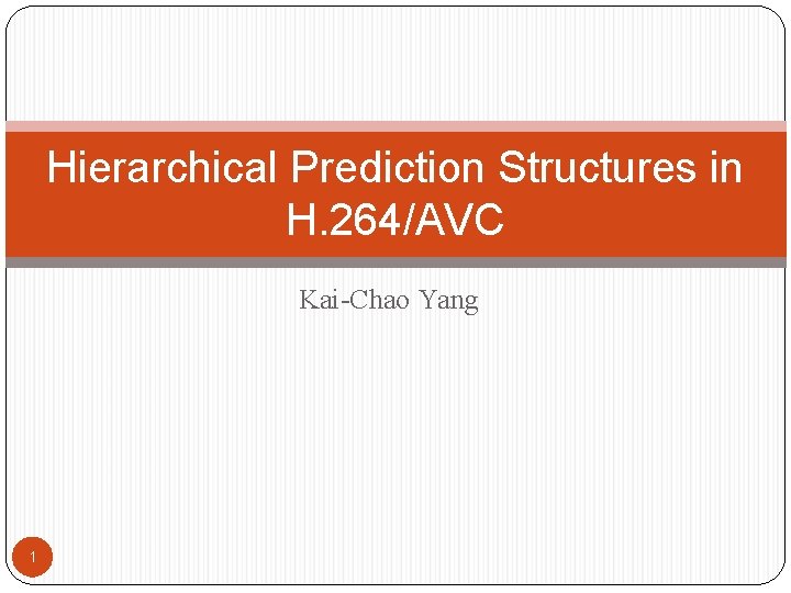 Hierarchical Prediction Structures in H. 264/AVC Kai-Chao Yang 1 