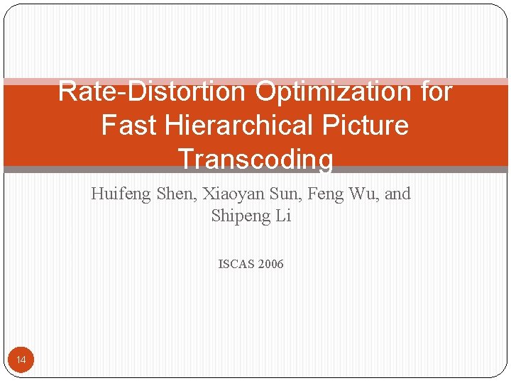 Rate-Distortion Optimization for Fast Hierarchical Picture Transcoding Huifeng Shen, Xiaoyan Sun, Feng Wu, and