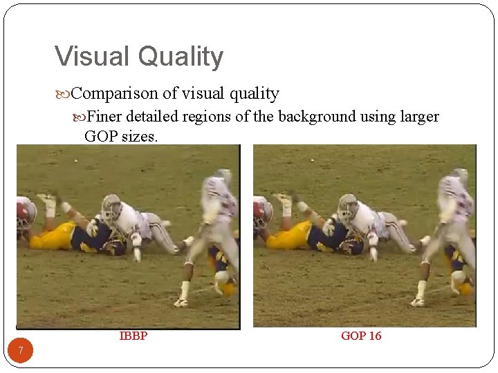 Visual Quality Comparison of visual quality Finer detailed regions of the background using larger