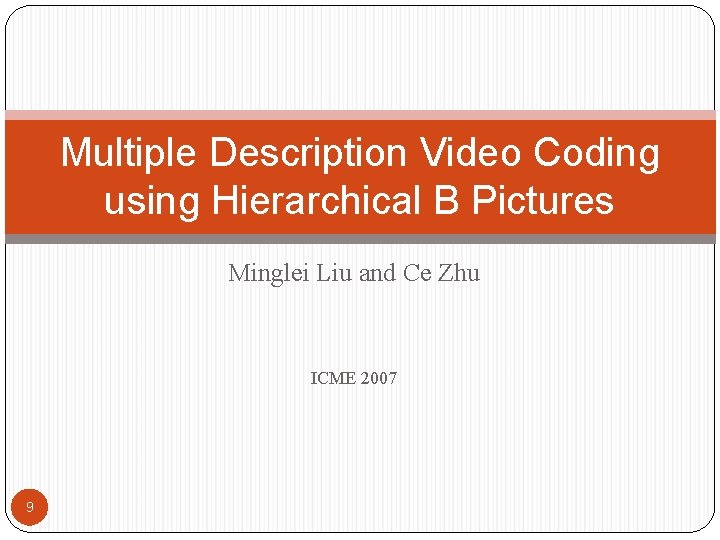 Multiple Description Video Coding using Hierarchical B Pictures Minglei Liu and Ce Zhu ICME