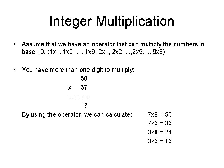 Integer Multiplication • Assume that we have an operator that can multiply the numbers Integer Multiplication • Assume that we have an operator that can multiply the numbers