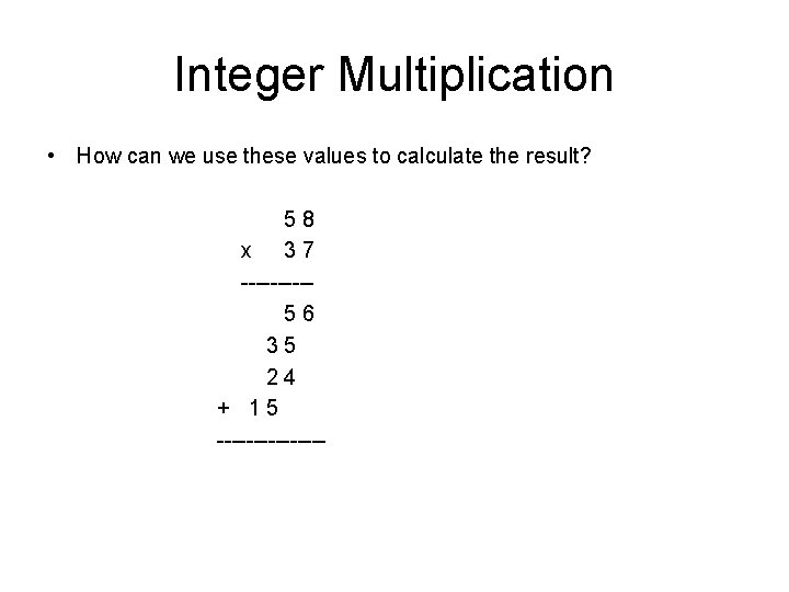 Integer Multiplication • How can we use these values to calculate the result? 58 Integer Multiplication • How can we use these values to calculate the result? 58