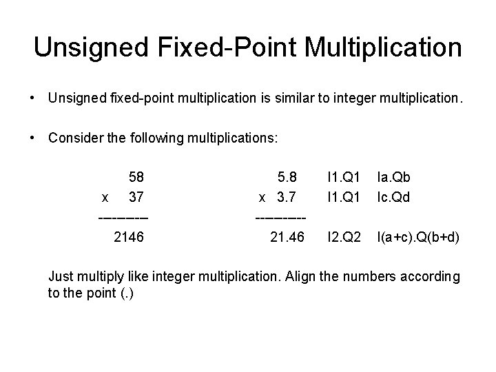Unsigned Fixed-Point Multiplication • Unsigned fixed-point multiplication is similar to integer multiplication. • Consider Unsigned Fixed-Point Multiplication • Unsigned fixed-point multiplication is similar to integer multiplication. • Consider