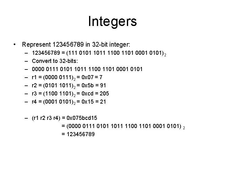 Integers • Represent 123456789 in 32 -bit integer: – – – – 123456789 = Integers • Represent 123456789 in 32 -bit integer: – – – – 123456789 =