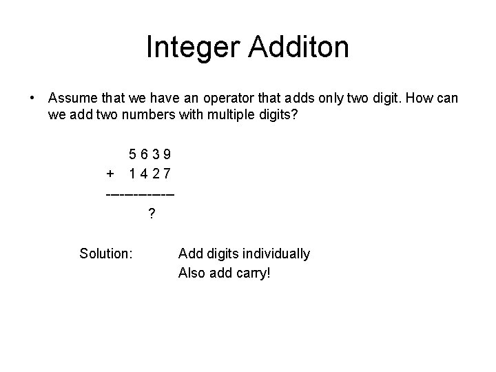 Integer Additon • Assume that we have an operator that adds only two digit. Integer Additon • Assume that we have an operator that adds only two digit.