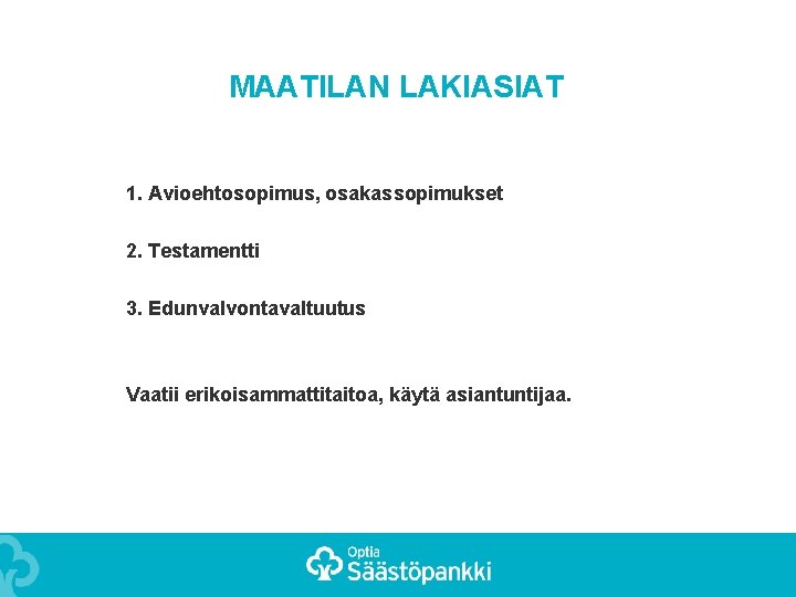 MAATILAN LAKIASIAT 1. Avioehtosopimus, osakassopimukset 2. Testamentti 3. Edunvalvontavaltuutus Vaatii erikoisammattitaitoa, käytä asiantuntijaa. 