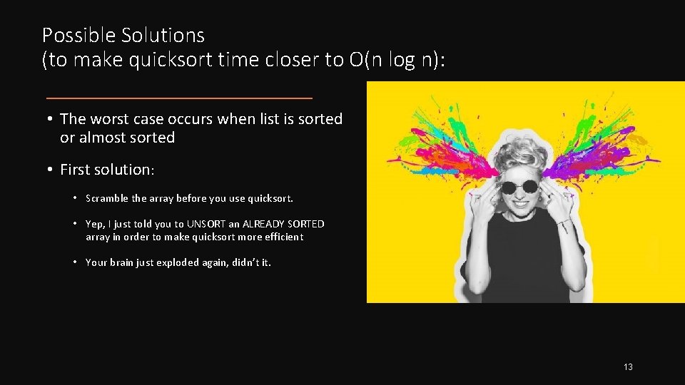 Possible Solutions (to make quicksort time closer to O(n log n): • The worst