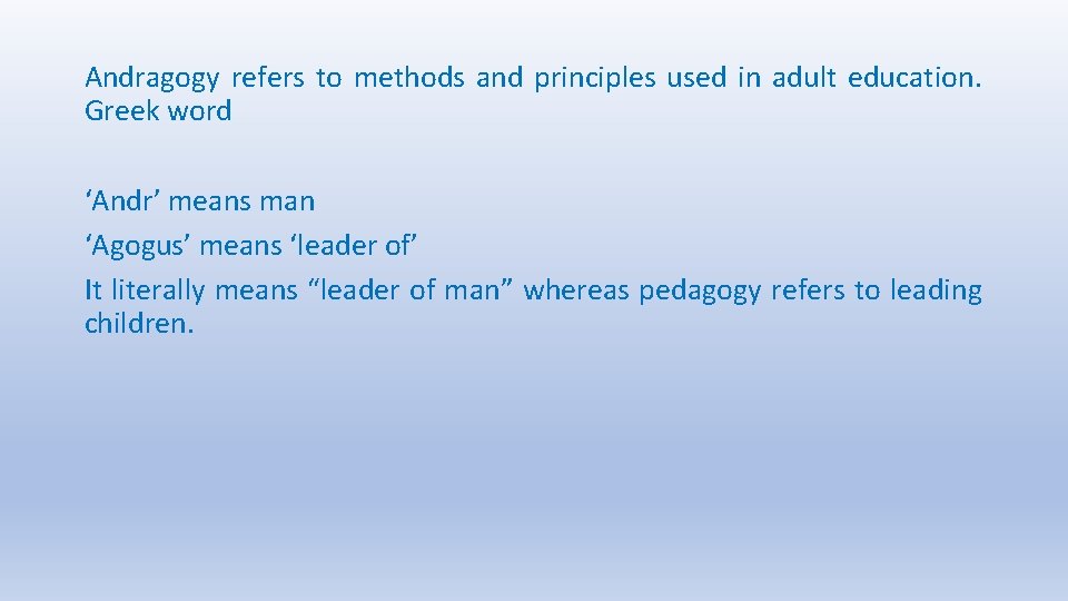 Andragogy refers to methods and principles used in adult education. Greek word ‘Andr’ means