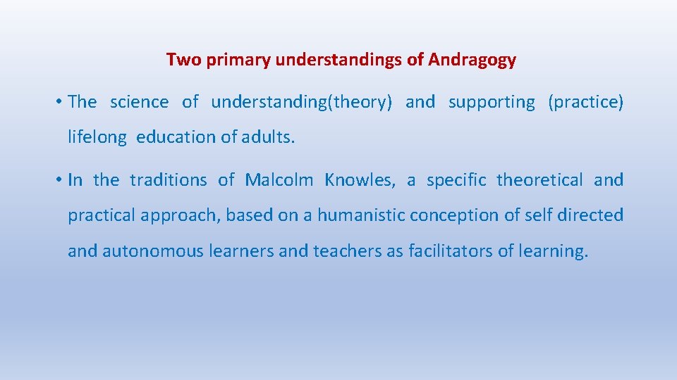 Two primary understandings of Andragogy • The science of understanding(theory) and supporting (practice) lifelong
