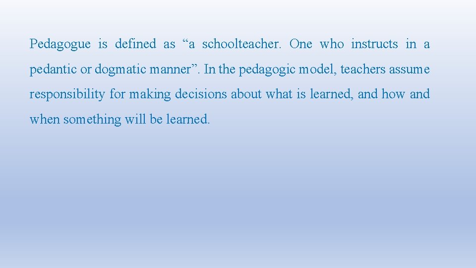 Pedagogue is defined as “a schoolteacher. One who instructs in a pedantic or dogmatic