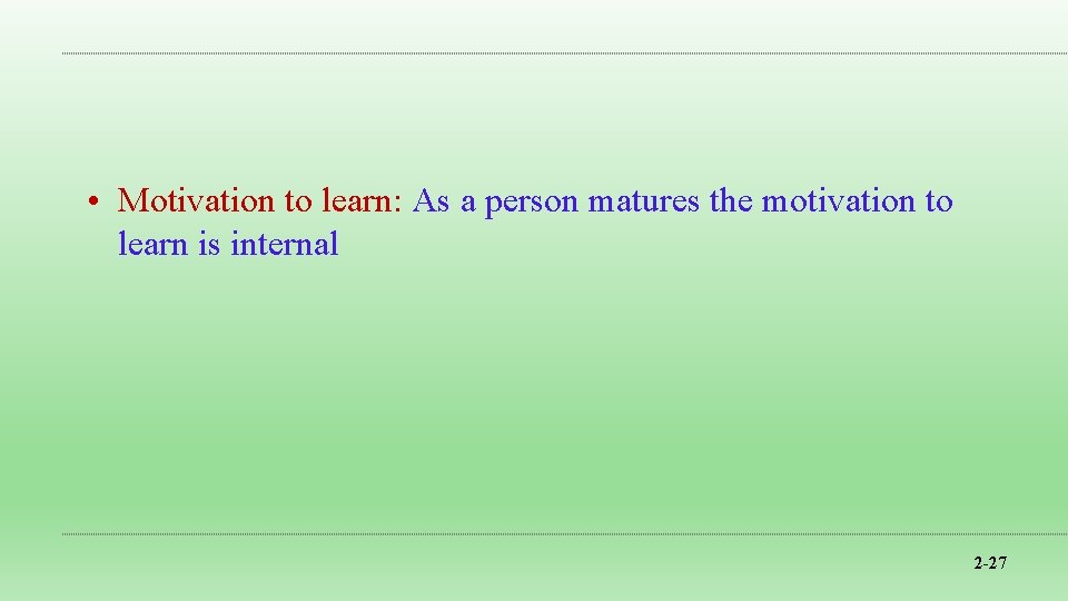  • Motivation to learn: As a person matures the motivation to learn is