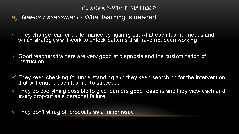PEDAGOGY-WHY IT MATTERS? a) Needs Assessment - What learning is needed? ü They change