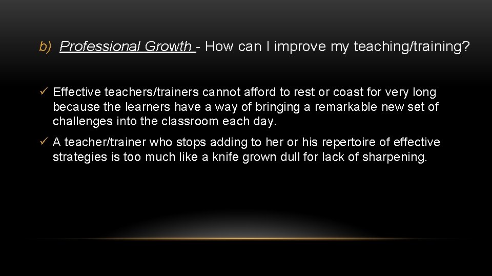 b) Professional Growth - How can I improve my teaching/training? ü Effective teachers/trainers cannot