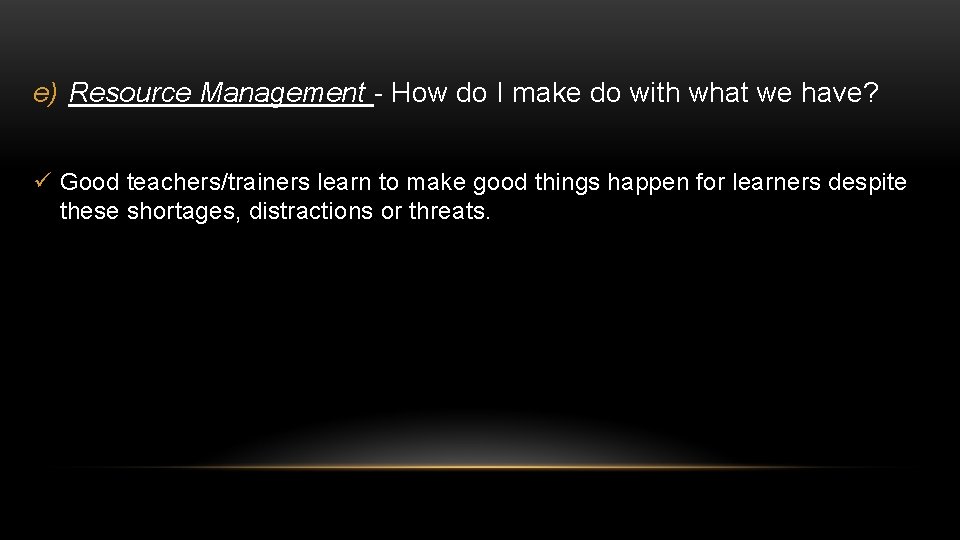 e) Resource Management - How do I make do with what we have? ü
