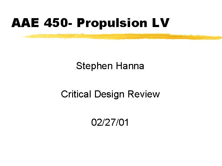 AAE 450 - Propulsion LV Stephen Hanna Critical Design Review 02/27/01 