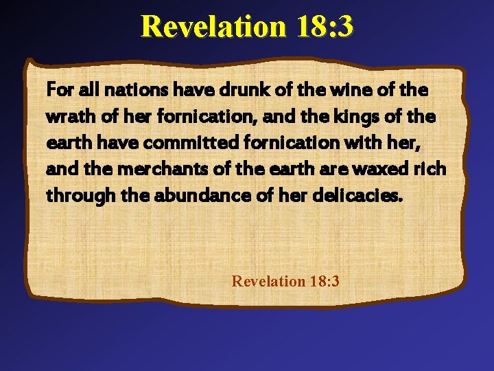 Revelation 18: 3 For all nations have drunk of the wine of the wrath