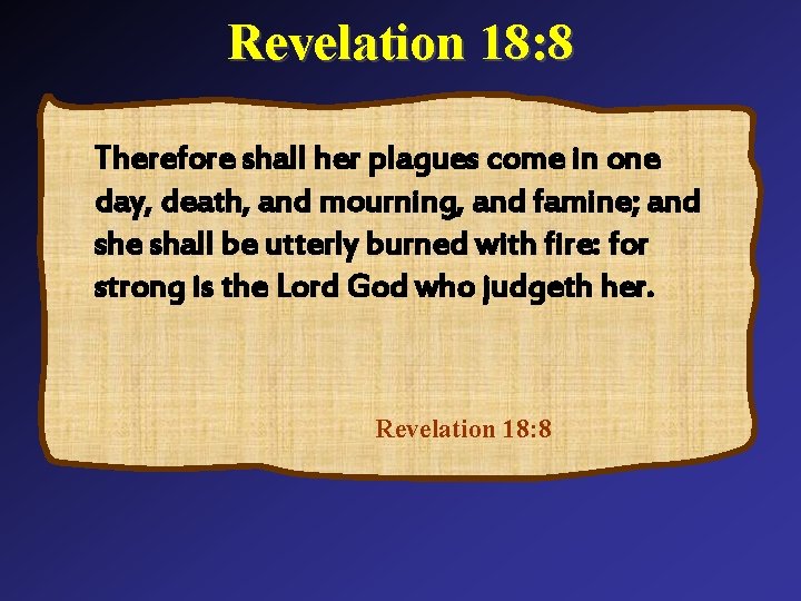 Revelation 18: 8 Therefore shall her plagues come in one day, death, and mourning,