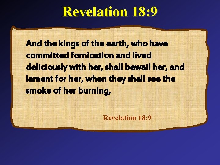 Revelation 18: 9 And the kings of the earth, who have committed fornication and