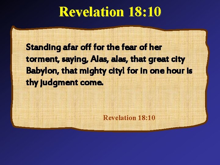 Revelation 18: 10 Standing afar off for the fear of her torment, saying, Alas,