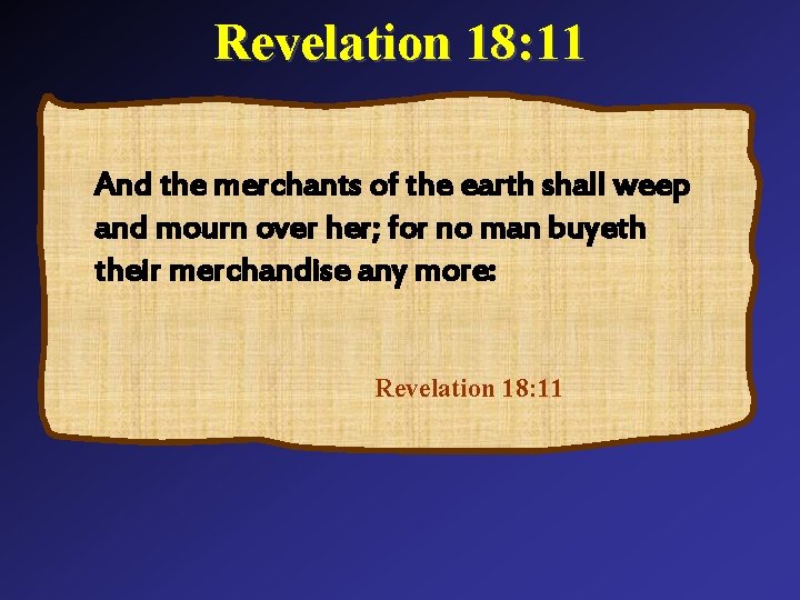 Revelation 18: 11 And the merchants of the earth shall weep and mourn over