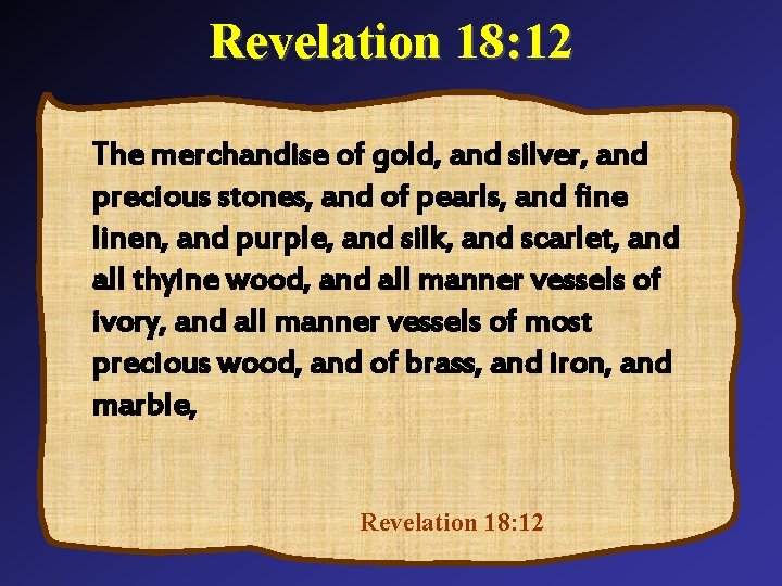 Revelation 18: 12 The merchandise of gold, and silver, and precious stones, and of