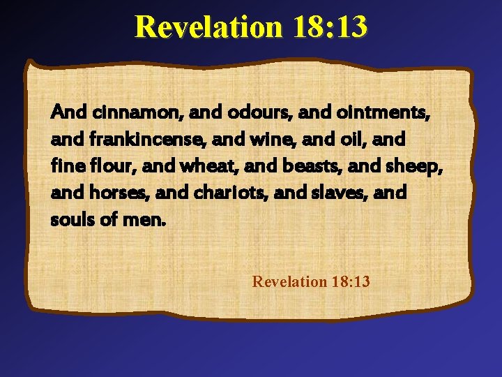Revelation 18: 13 And cinnamon, and odours, and ointments, and frankincense, and wine, and