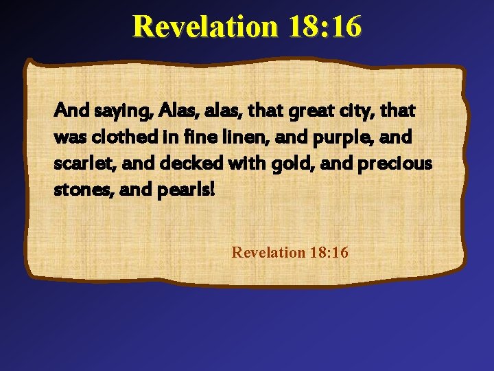 Revelation 18: 16 And saying, Alas, alas, that great city, that was clothed in