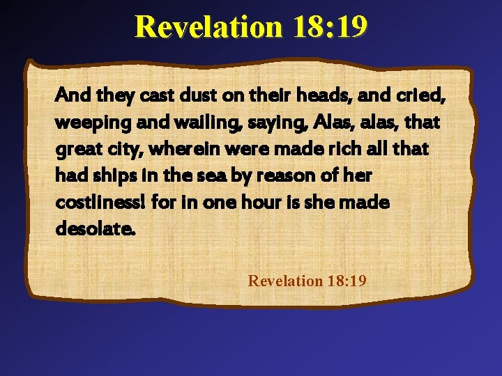 Revelation 18: 19 And they cast dust on their heads, and cried, weeping and