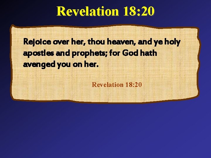 Revelation 18: 20 Rejoice over her, thou heaven, and ye holy apostles and prophets;