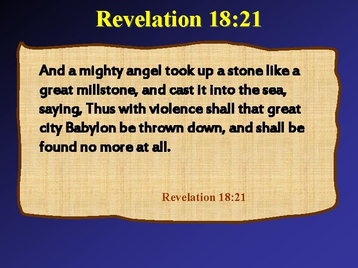 Revelation 18: 21 And a mighty angel took up a stone like a great