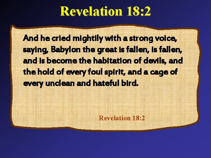 Revelation 18: 2 And he cried mightily with a strong voice, saying, Babylon the