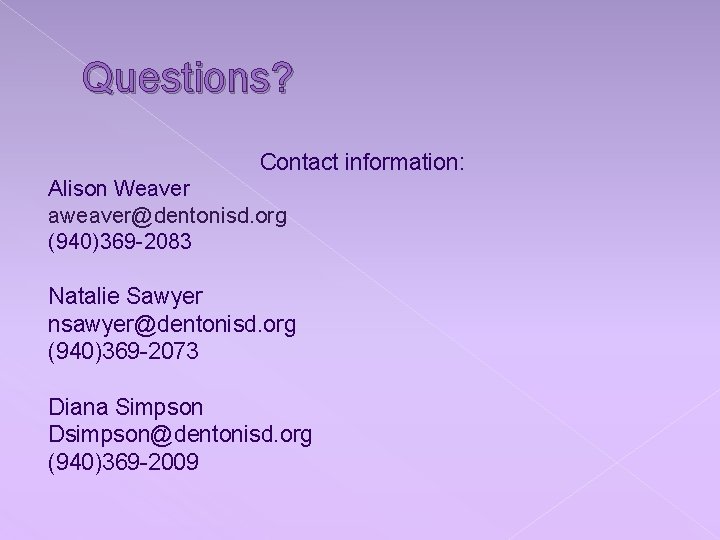 Questions? Contact information: Alison Weaver aweaver@dentonisd. org (940)369 -2083 Natalie Sawyer nsawyer@dentonisd. org (940)369