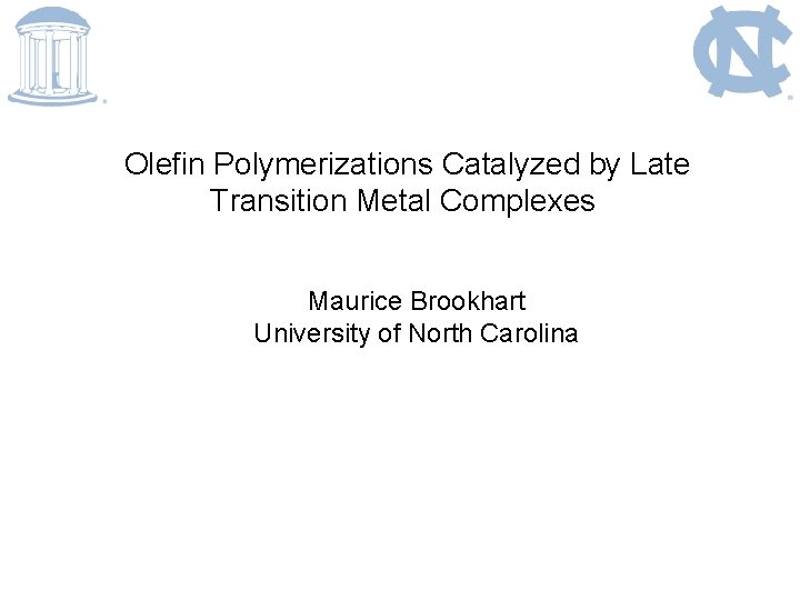 Olefin Polymerizations Catalyzed by Late Transition Metal Complexes Maurice Brookhart University of North Carolina