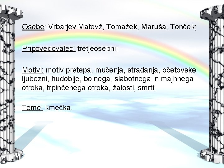 Osebe: Vrbarjev Matevž, Tomažek, Maruša, Tonček; Pripovedovalec: tretjeosebni; Motivi: motiv pretepa, mučenja, stradanja, očetovske