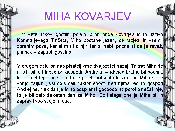 MIHA KOVARJEV V Petelinčkovi gostilni pojejo, pijan pride Kovarjev Miha. Izziva Kamnarjevega Tinčeta, Miha