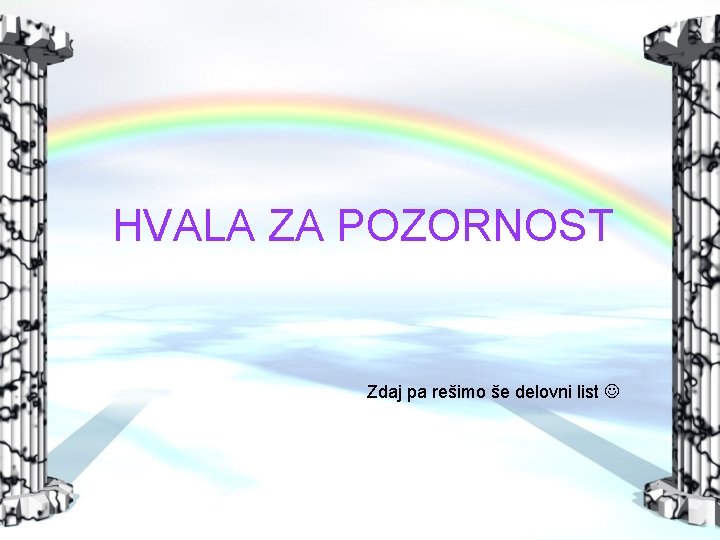 HVALA ZA POZORNOST Zdaj pa rešimo še delovni list 