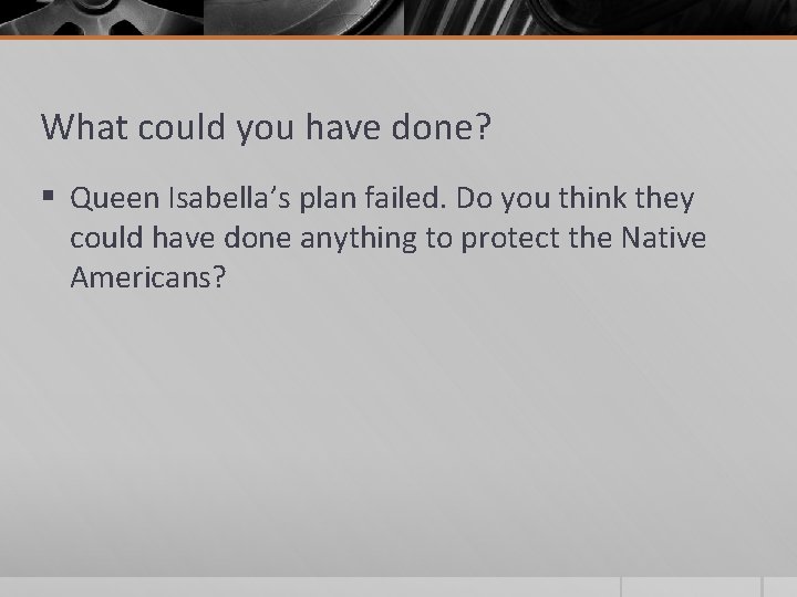 What could you have done? § Queen Isabella’s plan failed. Do you think they