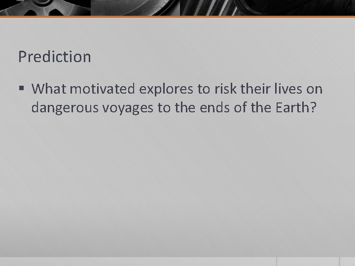 Prediction § What motivated explores to risk their lives on dangerous voyages to the