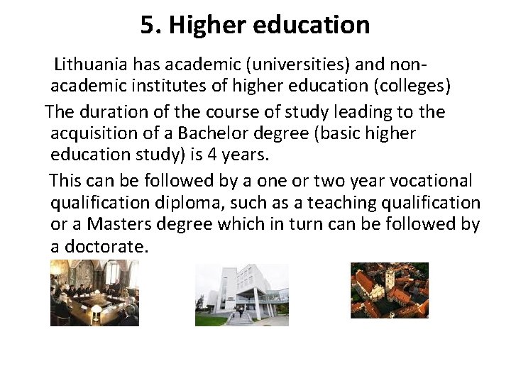 5. Higher education Lithuania has academic (universities) and nonacademic institutes of higher education (colleges)