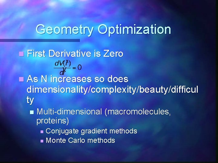 Geometry Optimization n First Derivative is Zero n As N increases so does dimensionality/complexity/beauty/difficul