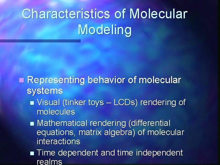 Characteristics of Molecular Modeling n Representing behavior of molecular systems Visual (tinker toys –