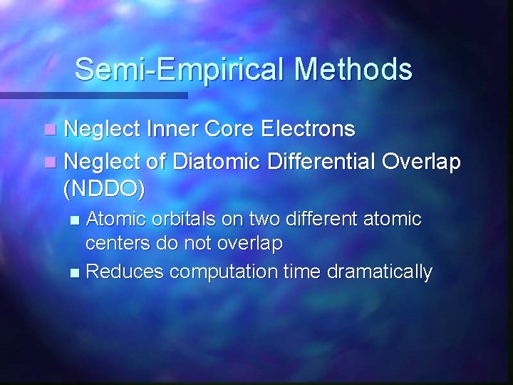 Semi-Empirical Methods n Neglect Inner Core Electrons n Neglect of Diatomic Differential Overlap (NDDO)