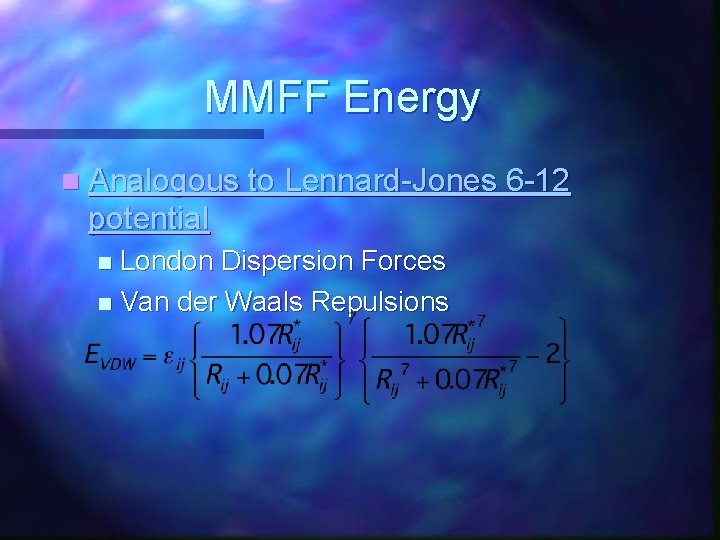 MMFF Energy n Analogous to Lennard-Jones 6 -12 potential London Dispersion Forces n Van