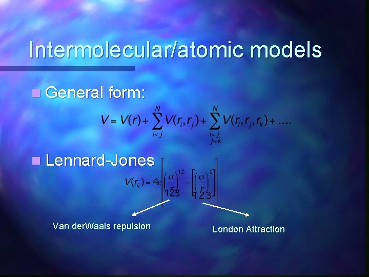 Intermolecular/atomic models n General form: n Lennard-Jones Van der. Waals repulsion London Attraction 