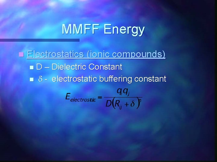 MMFF Energy n Electrostatics (ionic compounds) D – Dielectric Constant n d - electrostatic