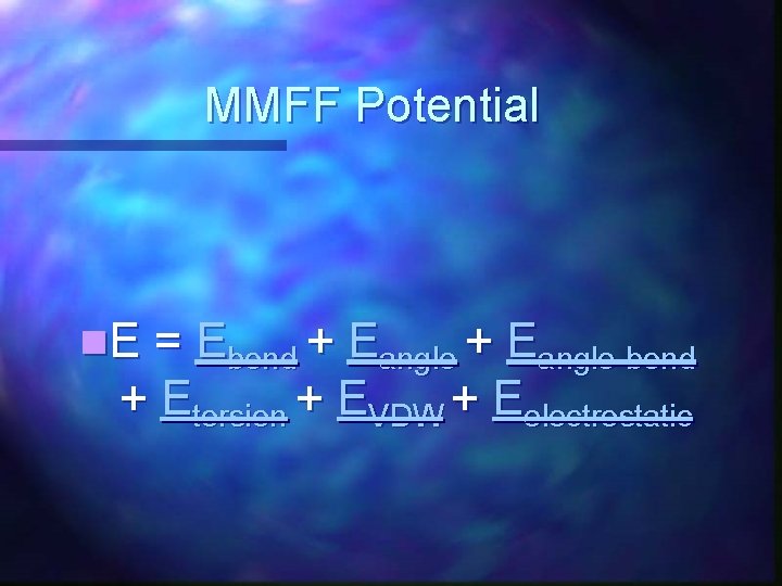 MMFF Potential n. E = Ebond + Eangle-bond + Etorsion + EVDW + Eelectrostatic